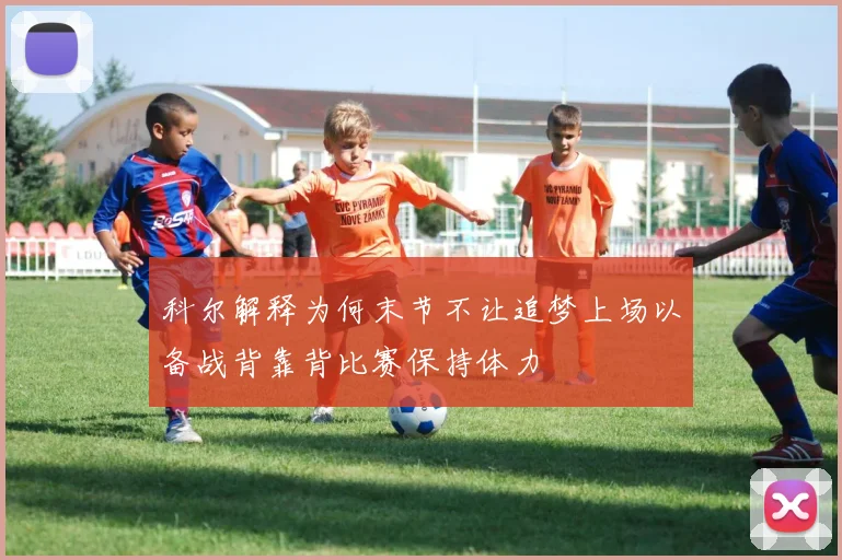 科尔解释为何末节不让追梦上场以备战背靠背比赛保持体力