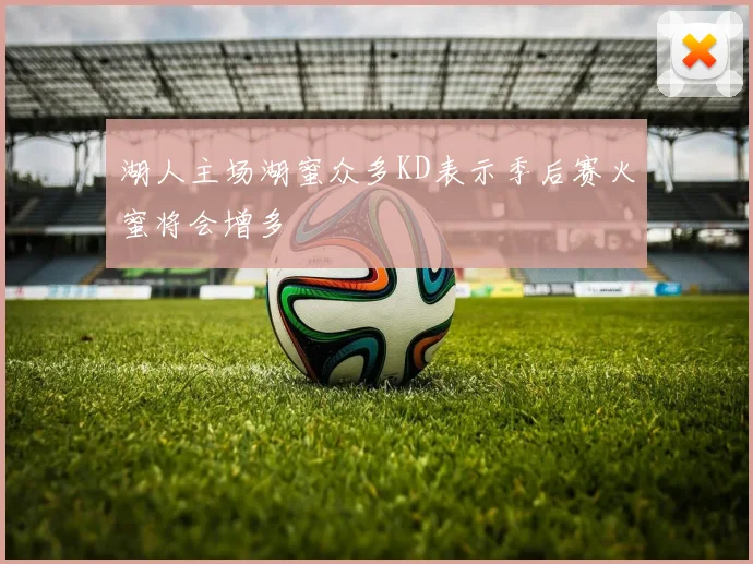 湖人主场湖蜜众多KD表示季后赛火蜜将会增多